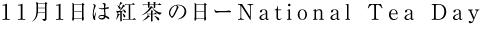 11月1日は紅茶の日ーNational Tea Day